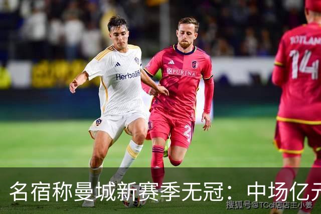 名宿称曼城新赛季无冠：中场亿元引援埋隐患，利物浦成阿森纳劲敌